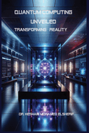Quantum Computing Unveiled: Transforming Reality: Transforming Reality