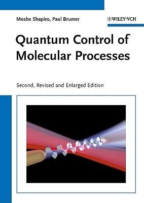 Quantum Control of Molecular Processes - Shapiro, Moshe, and Brumer, Paul