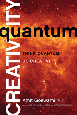 Quantum Creativity: Think Quantum, Be Creative - Goswami, Amit