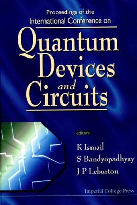 Quantum Devices and Circuits - Proceedings of the International Conference - Bandyopadhyay, Supriyo (Editor), and Ismail, K (Editor), and Leburton, Jean-Pierre (Editor)