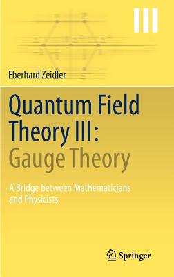 Quantum Field Theory III: Gauge Theory: A Bridge between Mathematicians and Physicists - Zeidler, Eberhard