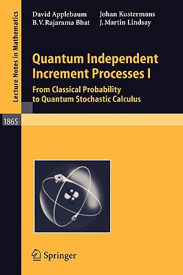 Quantum Independent Increment Processes I: From Classical Probability to Quantum Stochastic Calculus - Applebaum, David, and Schuermann, Michael (Editor), and Bhat, B V Rajarama