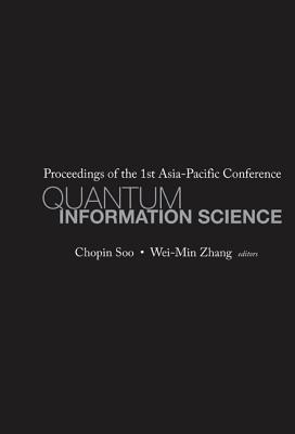 Quantum Information Science - Proceedings of the 1st Asia-Pacific Conference - Soo, Chopin (Editor), and Zhang, Wei Min (Editor)