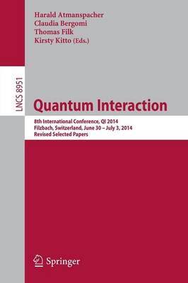 Quantum Interaction: 8th International Conference, QI 2014, Filzbach, Switzerland, June 30 -- July 3, 2014. Revised Selected Papers - Atmanspacher, Harald (Editor), and Bergomi, Claudia (Editor), and Filk, Thomas (Editor)