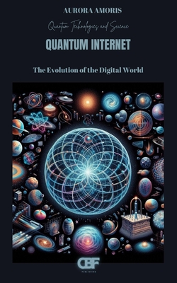 Quantum Internet: The Evolution of the Digital World - Amoris, Aurora
