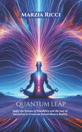 Quantum Leap: Apply the Science of Possibility and the Law of Attraction to Create an Extraordinary Reality