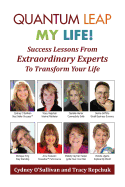 Quantum Leap My Life: Success Lessons from Extraordinary Experts to Transform Your Life