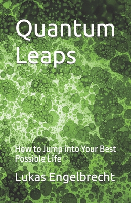 Quantum Leaps: How to Jump into Your Best Possible Life - Engelbrecht, Lukas