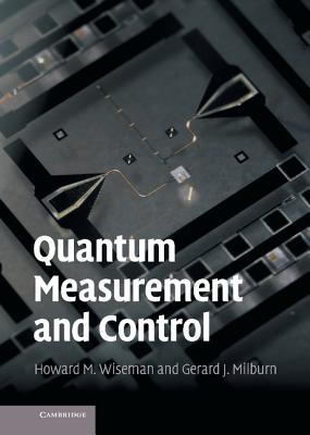 Quantum Measurement and Control - Wiseman, Howard M, and Milburn, Gerard J, Professor