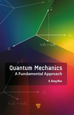 Quantum Mechanics: A Fundamental Approach - Wan, K. Kong