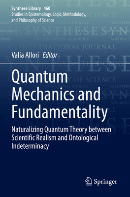 Quantum Mechanics and Fundamentality: Naturalizing Quantum Theory between Scientific Realism and Ontological  Indeterminacy - Allori, Valia (Editor)