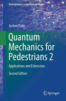 Quantum Mechanics for Pedestrians 2: Applications and Extensions - Pade, Jochen