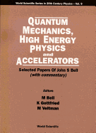 Quantum Mechanics, High Energy Physics and Accelerators: Selected Papers of John S Bell (with Commentary)