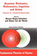 Quantum Mechanics, Mathematics, Cognition and Action: Proposals for a Formalized Epistemology