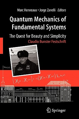 Quantum Mechanics of Fundamental Systems: The Quest for Beauty and Simplicity: Claudio Bunster Festschrift - Henneaux, Marc (Editor), and Zanelli, Jorge (Editor)