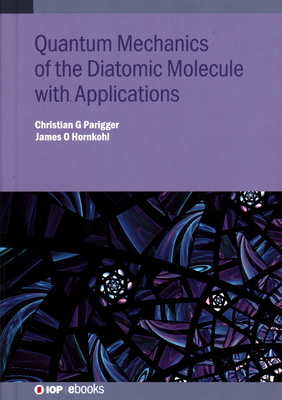 Quantum Mechanics of the Diatomic Molecule with Applications - Parigger, Christian G, and Hornkohl, James O