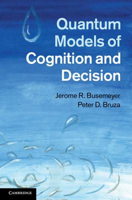 Quantum Models of Cognition and Decision - Busemeyer, Jerome R