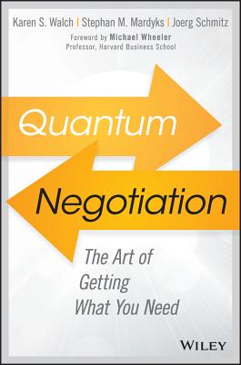 Quantum Negotiation: The Art of Getting What You Need - Walch, Karen S., Ph.D., and Mardyks, Stephan M., and Schmitz, Joerg