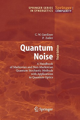 Quantum Noise: A Handbook of Markovian and Non-Markovian Quantum Stochastic Methods with Applications to Quantum Optics - Gardiner, Crispin, and Zoller, Peter