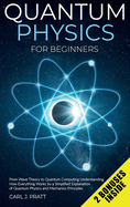 Quantum physics for beginners: From Wave Theory to Quantum Computing. Understanding How Everything Works by a Simplified Explanation of Quantum Physics and Mechanics Principles