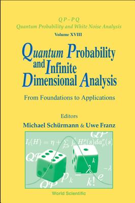 Quantum Probability and Infinite Dimensional Analysis: From Foundations to Appllications - Franz, Uwe (Editor), and Schurmann, Michael (Editor)