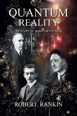 Quantum Reality: The Story of Quantum Physics - Rankin, Robert