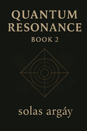 Quantum Resonance Book 2: Entangled Minds & Sacred Substances Volumes IV-VI of a Six-Volume Saga Volume