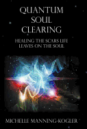 Quantum Soul Clearing: Healing the Scars Life Leaves on the Soul