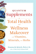 Quantum Supplements: A Total Health and Wellness Makeover with Vitamins, Minerals, and Herbs (for Readers of the Energy Codes)
