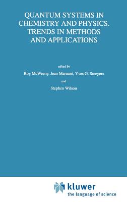 Quantum Systems in Chemistry and Physics. Trends in Methods and Applications - McWeeny, R (Editor), and Maruani, Jean (Editor), and Smeyers, Y G (Editor)