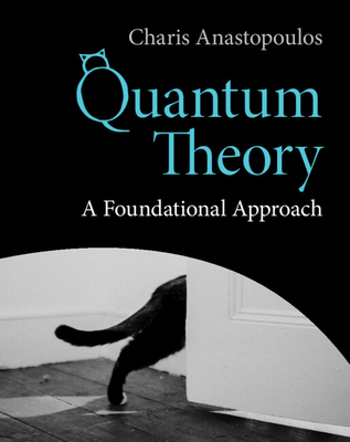 Quantum Theory: A Foundational Approach - Anastopoulos, Charis