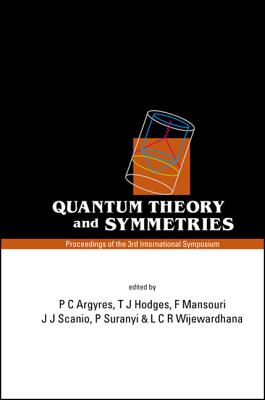 Quantum Theory and Symmetries, Proceedings of the 3rd International Symposium - Argyres, Philip C (Editor), and Scanio, Joseph J G (Editor), and Suranyi, Peter (Editor)