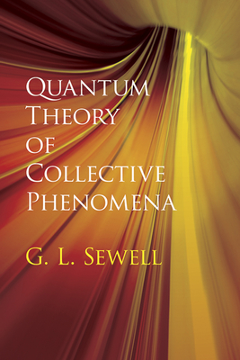 Quantum Theory of Collective Phenomena - Sewell, G L, Prof.