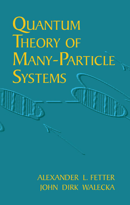 Quantum Theory of Many-Particle Systems - Fetter, Alexander L, and Walecka, John Dirk