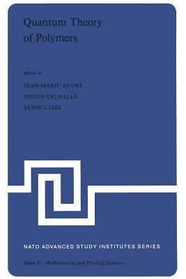 Quantum Theory of Polymers: Proceedings of the NATO Advanced Study Institute on Electronic Structure and Properties of Polymers Held at Namur, Belgium, 31 August-14 September, 1977 - Andr, J -M (Editor), and Delhalle, J (Editor), and Ladik, J (Editor)