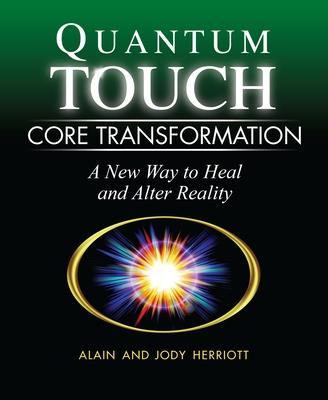 Quantum-Touch Core Transformation: A New Way to Heal and Alter Reality - Herriott, Alain, and Herriott, Jody, and Gordon, Richard (Foreword by)