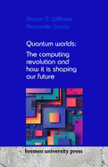 Quantum worlds: The computing revolution and how it is shaping our future