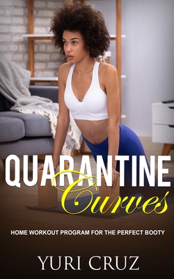 Quarantine Curves: Home Workout Program for the Perfect Booty - Cruz, Yuri