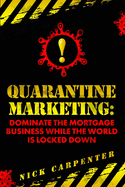 Quarantine Marketing: Dominate The Mortgage Business While The World Is Locked Down