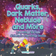 Quarks, Dark Matter, Nebulae and More - Cosmology for Kids - Children's Cosmology Books