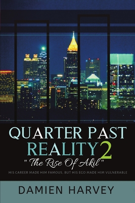 Quarter Past Reality 2: "The Rise of Akil" His Career Made Famous, But His Ego Made Him Vulnerable - Harvey, Damien