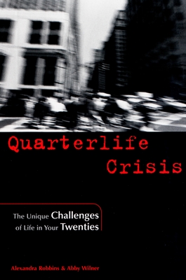 Quarterlife Crisis: The Unique Challenges of Life in Your Twenties - Robbins, Alexandra, and Wilner, Abby