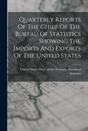 Quarterly Reports Of The Chief Of The Bureau Of Statistics Showing The Imports And Exports Of The United States