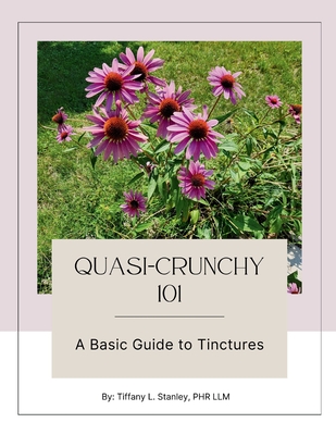 Quasi-Crunchy 101: A Basis Guide to Tinctures - Williams, Lindsey (Editor), and Stanley Phr LLM, Tiffany