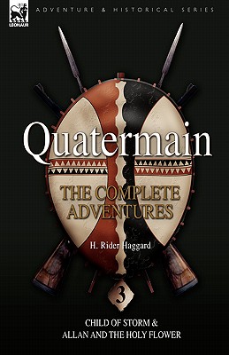 Quatermain: the Complete Adventures: 3-Child of Storm & Allan and the Holy Flower - Haggard, H Rider, Sir