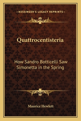 Quattrocentisteria: How Sandro Botticelli Saw Simonetta in the Spring - Hewlett, Maurice