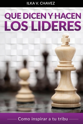 Que Dicen y Hacen Los Lideres: Cmo inspirar a tu tribu - Fraser Coles, Jan (Foreword by), and Chavez, Ilka V