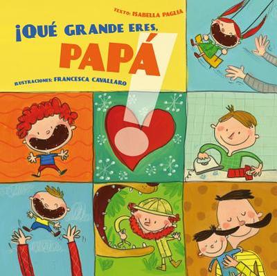 Que Grande Eres Papa! - Paglia, Isabella, and Cavallaro, Francesca (Illustrator)