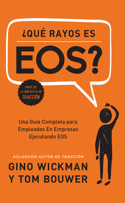 ?que Rayos Es Eos?: Una Gu?a Completa Para Empleados En Empresas Ejecutando EOS - Wickman, Gino, and Bouwer, Tom