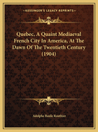 Quebec, A Quaint Mediaeval French City In America, At The Dawn Of The Twentieth Century (1904)